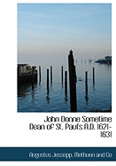 John Donne: Sometime Dean of St. Paul's Ad 1621-1631