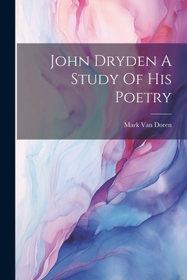 John Dryden A Study Of His Poetry - Van Doren, Mark