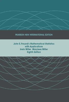 John E. Freund's Mathematical Statistics with Applications: Pearson New International Edition - Miller, Irwin, and Miller, Marylees