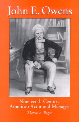 John E. Owens: Nineteenth Century American Actor and Manager - Bogar, Thomas A