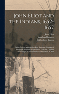 John Eliot and the Indians, 1652-1657: Being Letters Addressed to Rev. Jonathan Hanmer of Barnstaple, England, Reproduced From the Original Manuscripts in the Possession of Theodore N. Vail