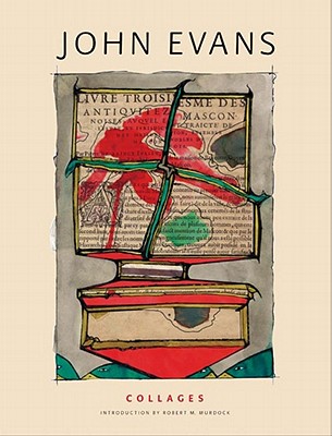 John Evans: Collages - Evans, John, and Murdock, Robert M.
