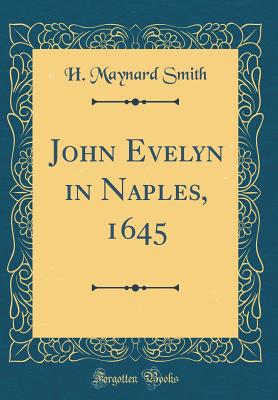 John Evelyn in Naples, 1645 (Classic Reprint) - Smith, H Maynard