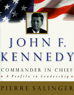 John F. Kennedy, Commander-In-Chief: 0a Profile in Leadership - Salinger, Pierre, and Schlesinger, Jr (Foreword by)