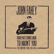 John Fahey: Your Past Comes Back to Haunt You: The Fonotone Years 1958-1965