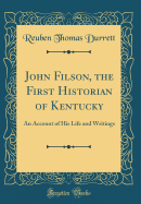 John Filson, the First Historian of Kentucky: An Account of His Life and Writings (Classic Reprint)