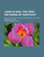 John Filson, the First Historian of Kentucky: An Account of His Life and Writings (Classic Reprint)