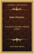 John Fletcher: A Study in Dramatic Method (1905)