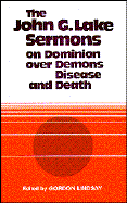 John G Lake-Sermons on Dominion Over Demons, Disease & Death