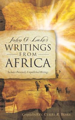 John G. Lake's Writings From Africa - Blake, Curry R