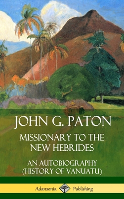 John G. Paton, Missionary to the New Hebrides: An Autobiography (History of Vanuatu) (Hardcover) - Paton, John G