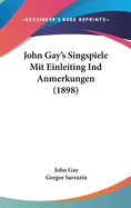 John Gay's Singspiele Mit Einleiting Ind Anmerkungen (1898)