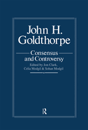 John Goldthorpe: Consensus And Controversy