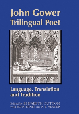 John Gower, Trilingual Poet: Language, Translation, and Tradition - Dutton, Elisabeth (Contributions by), and Hines, John, and Yeager, Robert F (Contributions by)