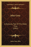 John Gray: A Kentucky Tale of the Olden Time (1892)