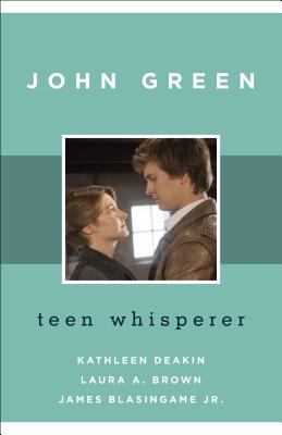 John Green: Teen Whisperer - Deakin, Kathleen, and Brown, Laura A, and Blasingame, James