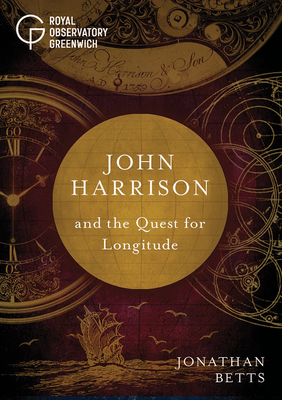 John Harrison and the Quest for Longitude - Betts, Jonathan, and Royal Observatory Greenwich