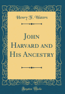 John Harvard and His Ancestry (Classic Reprint)