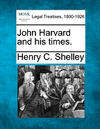 John Harvard and His Times. - Shelley, Henry C