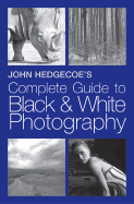 John Hedgecoe's Complete Guide to Black and White Photography - Hedgecoe, John, Mr.