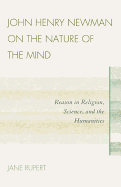 John Henry Newman on the Nature of the Mind: Reason in Religion, Science, and the Humanities