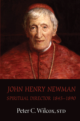 John Henry Newman: Spiritual Director 1845-1890 - Wilcox, Peter C, and Ford, John T (Foreword by)