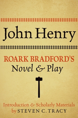 John Henry: Roark Bradford's Novel and Play - Bradford, Roark, and Tracy, Steven C (Editor)