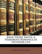 John Henry Smith: A Humorous Romance of Outdoor Life - Adams, Frederick Upham