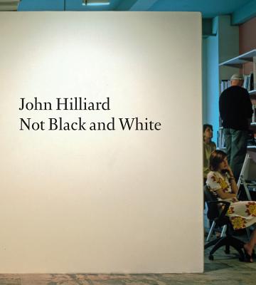 John Hilliard: Not Black and White - Wooldridge, Duncan (Text by), and Hilliard, John (Text by)