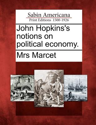 John Hopkins's Notions on Political Economy. - Marcet, Mrs