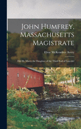 John Humfrey, Massachusetts Magistrate: Did He Marry the Daughter of the Third Earl of Lincoln!