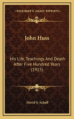 John Huss: His Life, Teachings and Death After Five Hundred Years (1915) - Schaff, David S