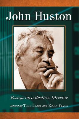 John Huston: Essays on a Restless Director - Tracy, Tony (Editor), and Flynn, Roddy (Editor)