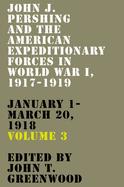 John J. Pershing and the American Expeditionary Forces in World War I, 1917-1919: January 1-March 20, 1918 Volume 3