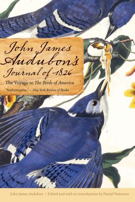 John James Audubon's Journal of 1826: The Voyage to the Birds of America - Audubon, John James, and Patterson, Daniel (Editor), and Knott, John R (Foreword by)