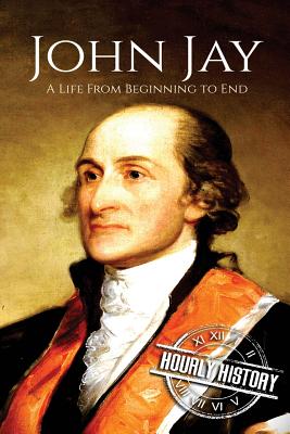 John Jay: A Life From Beginning to End - History, Hourly