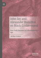 John Jay and Alexander Hamilton on Black Enslavement: New York Founders in a Revolutionary Age