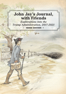 John Jay's Journal, with Friends: Explorations into the Trump Administration, 2017-2021, 3rd Edition