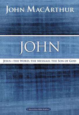 John: Jesus - The Word, the Messiah, the Son of God - MacArthur, John F