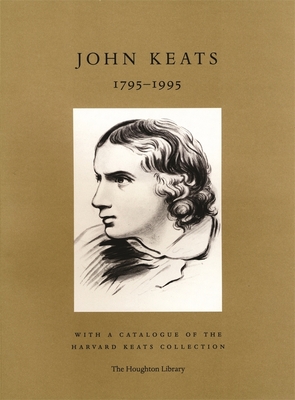 John Keats, 1795-1995: With a Catalogue of the Harvard Keats Collection - Harvard University Houghton Library, and Wendorf, Richard (Preface by), and Vendler, Helen (Contributions by)