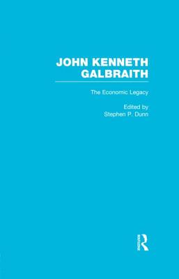 John Kenneth Galbraith: The Economic Legacy - Stephen Dunn (Editor)