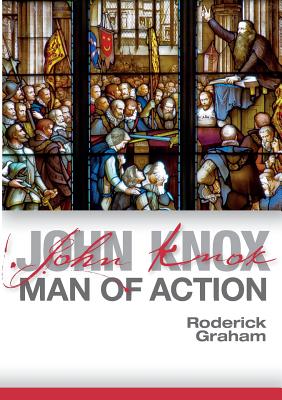 John Knox: Man of Action - Graham, Roderick