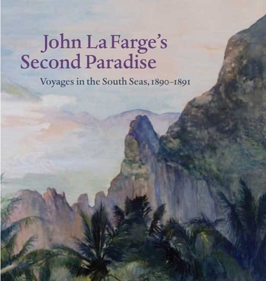 John La Farge's Second Paradise: Voyages in the South Seas, 1890-1891 - Hodermarsky, Elisabeth, and Gordon, John Stuart, and Childs, Elizabeth