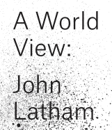 John Latham: A World View