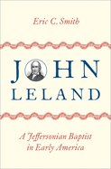 John Leland: A Jeffersonian Baptist in Early America
