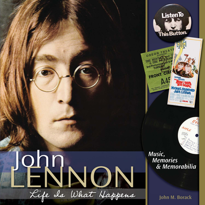 John Lennon: Life Is What Happens: Music, Memories, & Memorabilia - Borack, John M