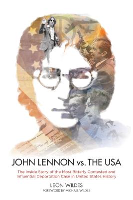 John Lennon vs. the U.S.A.: The Inside Story of the Most Bitterly Contested and Influential Deportation Case in United States History - Wildes, Leon