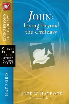 John: Living Beyond the Ordinary - Hayford, Jack W