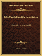 John Marshall and the Constitution: Chronicles of America V16