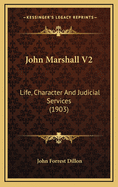 John Marshall V2: Life, Character and Judicial Services (1903)